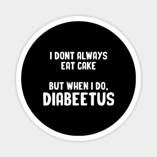I Don't Always Eat Cake But When I do, Diabeetus Magnet
